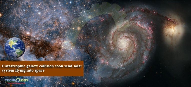 Catastrophic galaxy collision soon send solar system flying into space