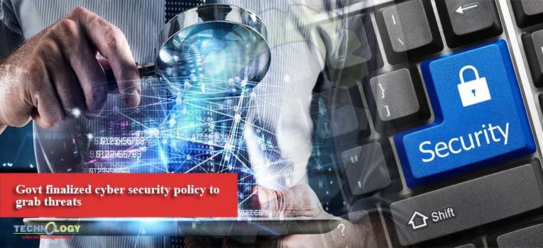 Govt finalized cyber security policy to grab threats
