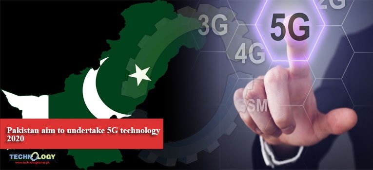 Pakistan aim to undertake 5G technology 2020
