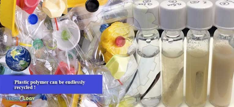 Plastic polymer can be endlessly recycled !