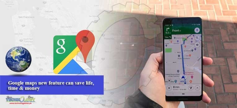 Google maps new feature can save life, time & money