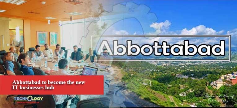 Abbottabad to become the new IT businesses hub