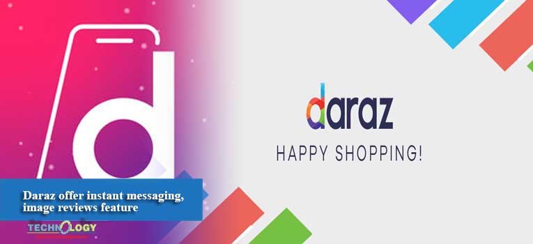 Daraz offer instant messaging, image reviews feature