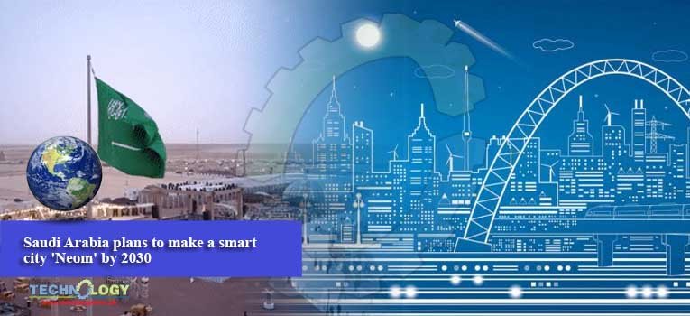 Saudi Arabia plans to make a smart city 'Neom' by 2030
