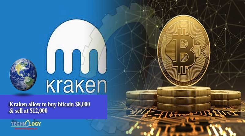 Kraken allow to buy bitcoin $8,000 & sell at $12,000