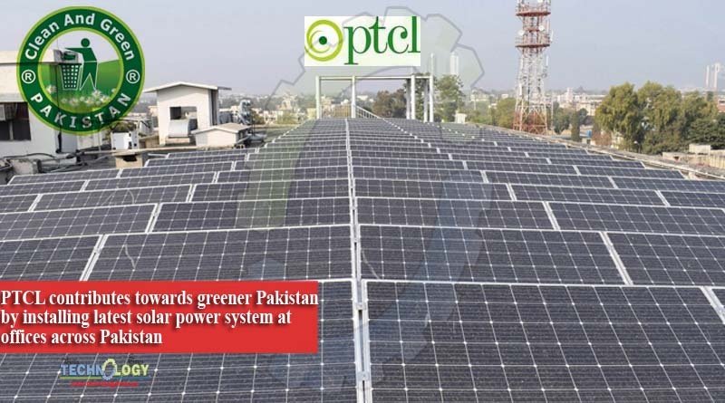 PTCL contributes towards greener Pakistan by installing latest solar power system at offices across Pakistan