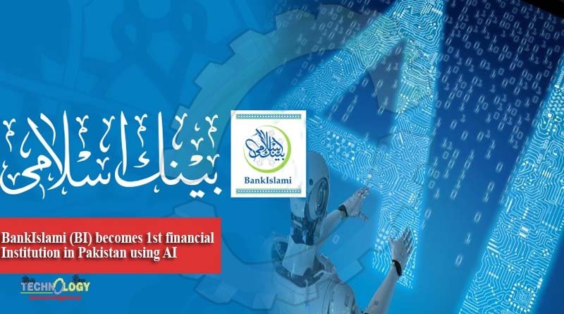 BankIslami (BI) becomes 1st financial Institution in Pakistan using AI
