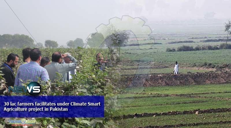30 lac farmers facilitates under Climate Smart Agriculture project in Pakistan