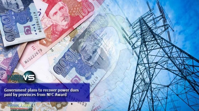 Government plans to recover power dues paid by provinces from NFC Award