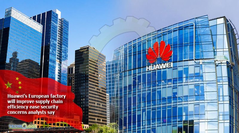 Huawei’s-European-factory-will-improve-supply-chain-efficiency-ease-security-concerns-analysts-say