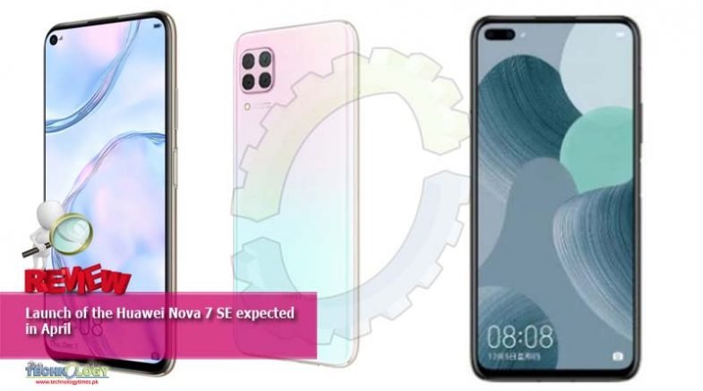 Launch of the Huawei Nova 7 SE expected in April