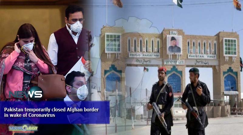 Pakistan temporarily closed Afghan border in wake of Coronavirus