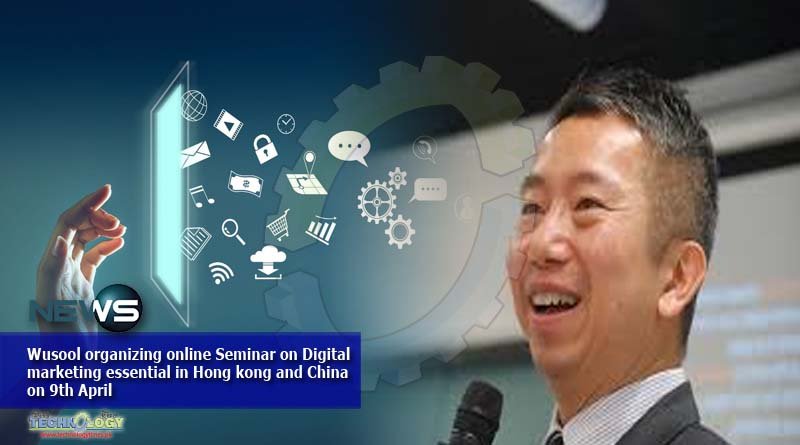 Wusool organizing online Seminar on Digital marketing essential in Hong kong and China on 9th April
