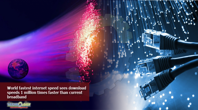 World fastest internet speed sees download speeds 1 million times faster than current broadband