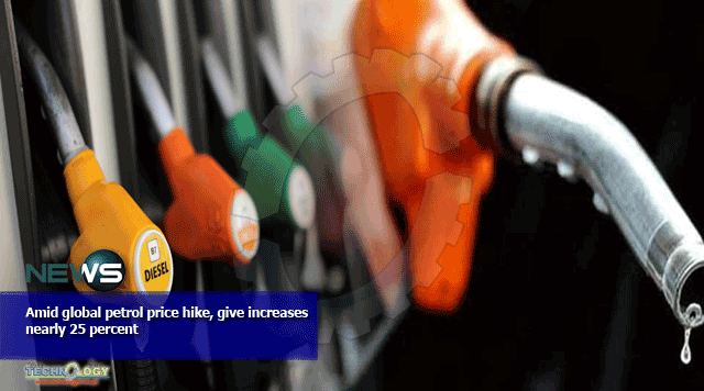 Amid global petrol price hike, give increases nearly 25 percent