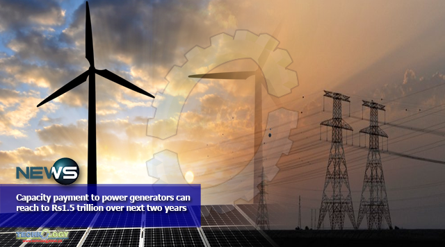 Capacity payment to power generators can reach to Rs1.5 trillion over next two years