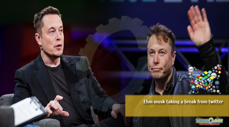 Elon musk taking a break from twitter