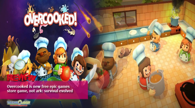 Overcooked is new free epic games store game, not ark survival evolved