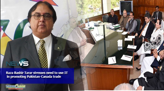 Raza Bashir Tarar stresses need to use IT in promoting Pakistan-Canada trade