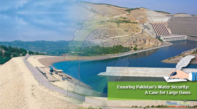 Ensuring Pakistan’s Water Security: A Case for Large Dams