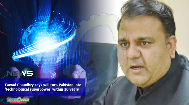 Fawad-Chaudhry-says-will-turn-Pakistan-into-technological-superpower-within-10-years