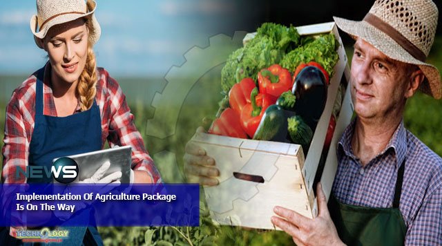 Implementation Of Agriculture Package Is On The Way