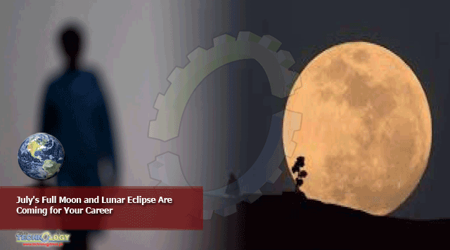 July's Full Moon and Lunar Eclipse Are Coming for Your Career