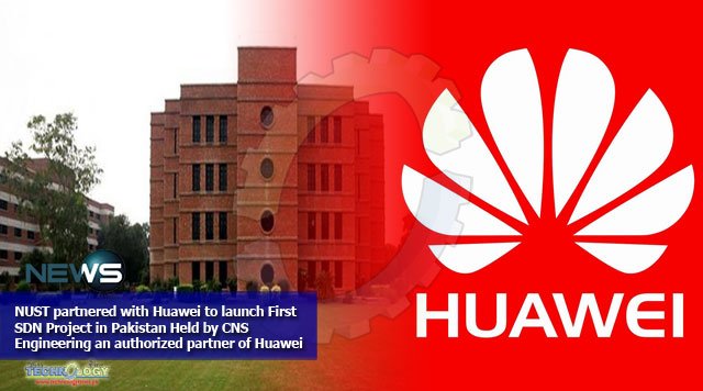 NUST partnered with Huawei to launch First SDN Project in Pakistan Held by CNS Engineering an authorized partner of Huawei