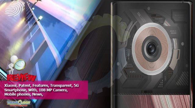 Xiaomi Patent Features Transparent 5G Smartphone With 108 MP Monster Super Camera