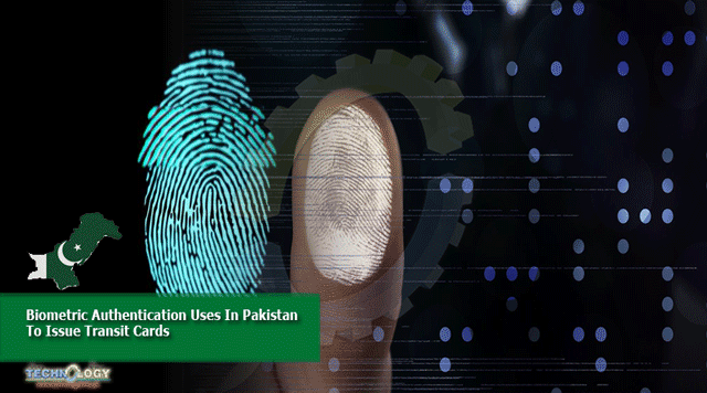Biometric-Authentication-Uses-In-Pakistan-To-Issue-Transit-Cards