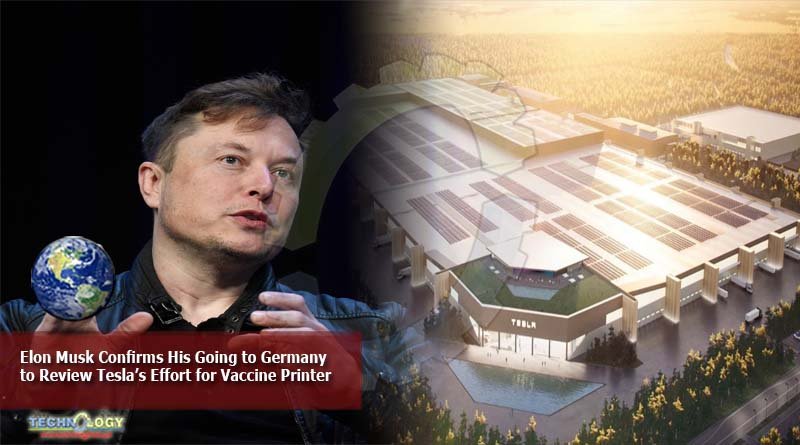 Elon Musk confirms his going to Germany to review Tesla’s effort for vaccine printer