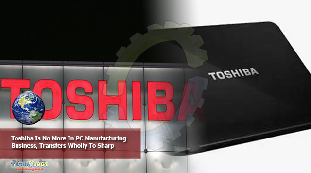 Toshiba Is No More In PC Manufacturing Business, Transfers Wholly To Sharp
