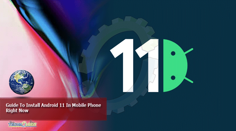 Guide To Install Android 11 In Mobile Phone Right Now