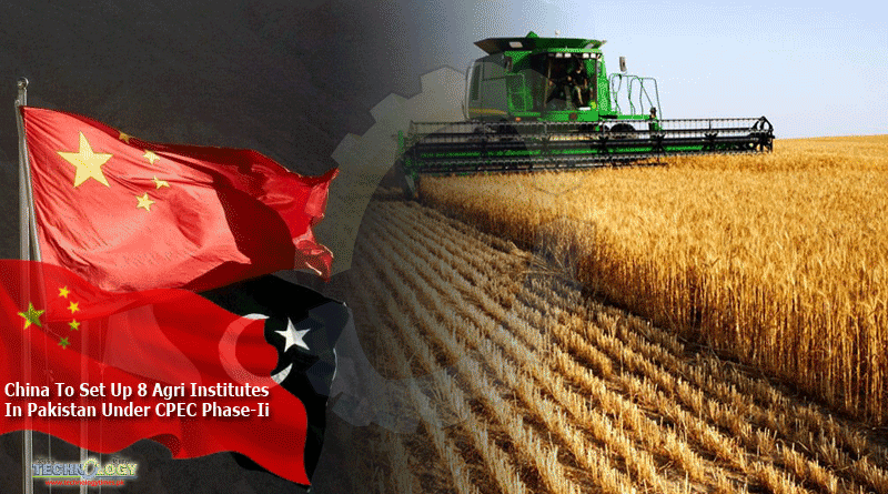 China To Set Up 8 Agri Institutes In Pakistan Under CPEC Phase-Ii