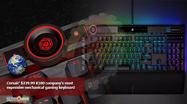 Corsair’ $229.99 K100 company’s most expensive mechanical gaming keyboard