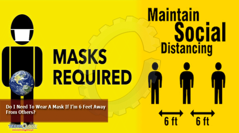 Do I Need To Wear A Mask If I’m 6 Feet Away From Others?