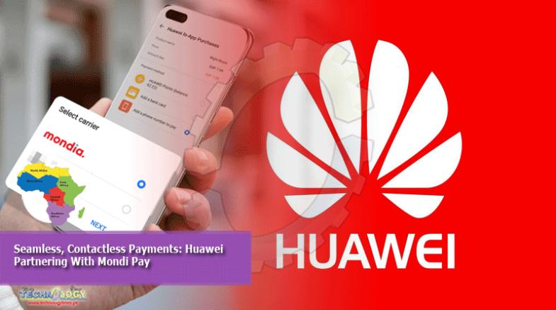 Seamless, Contactless Payments: Huawei Partnering With Mondi Pay